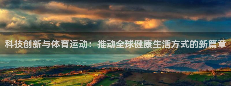 科技创新与体育运动：推动全球健康生活方式的新篇章